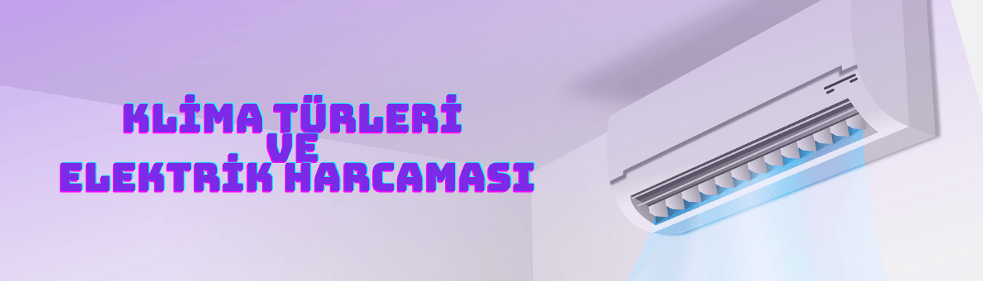 Klima Türleri ve Elektrik Harcaması