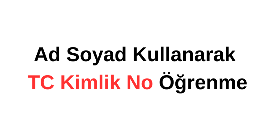 Ad Soyad Kullanarak TC Kimlik No Öğrenme
